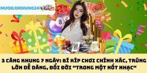 3 Càng Khung 7 Ngày: Bí Kíp Chơi Chính Xác, Trúng Lớn Dễ Dàng, Đổi Đời "Trong Một Nốt Nhạc"