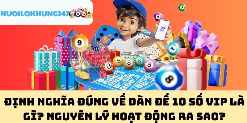 Định Nghĩa Đúng Về Dàn Đề 10 Số Vip Là Gì? Nguyên Lý Hoạt Động Ra Sao?