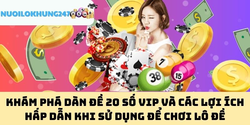 Khám Phá Dàn Đề 20 Số Vip Và Các Lợi Ích Hấp Dẫn Khi Sử Dụng Để Chơi Lô Đề