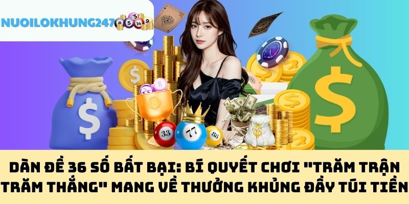 Dàn Đề 36 Số Bất Bại: Bí Quyết Chơi "Trăm Trận Trăm Thắng" Mang Về Thưởng Khủng Đầy Túi Tiền