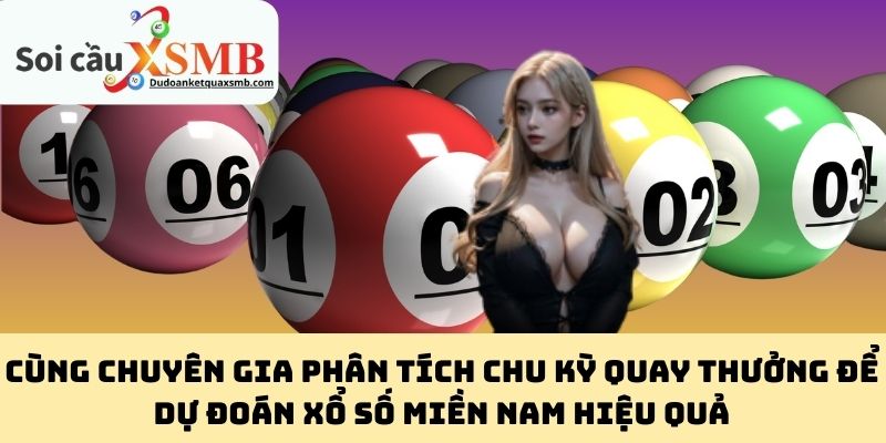 Cùng chuyên gia phân tích chu kỳ quay thưởng để dự đoán xổ số miền Nam hiệu quả