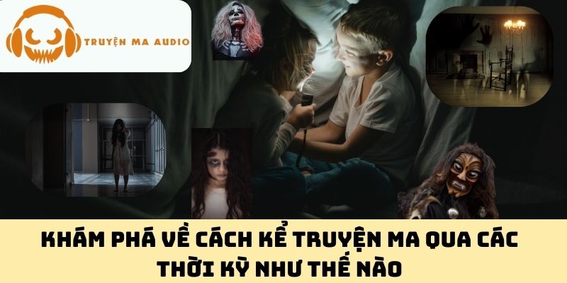 Khám Phá Về Cách Kể Truyện Ma Qua Các Thời Kỳ Như Thế Nào