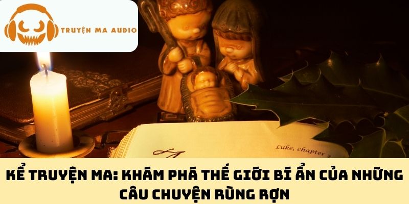 Kể Truyện Ma: Khám Phá Thế Giới Bí Ẩn Của Những Câu Chuyện Rùng Rợn