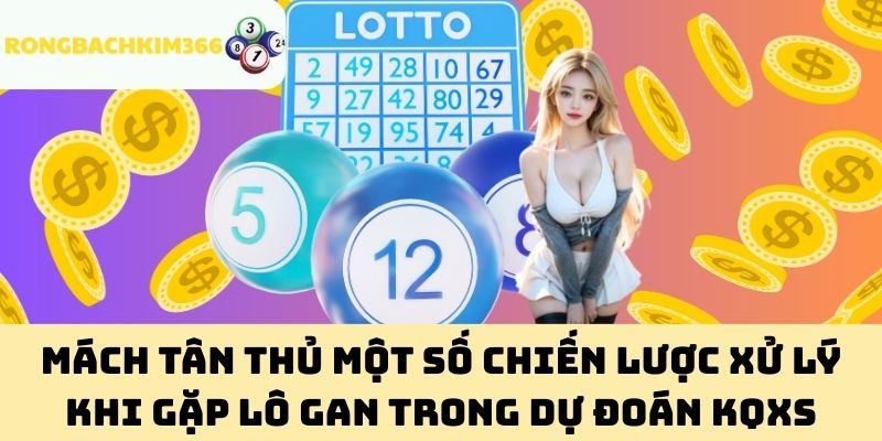 Mách tân thủ một số chiến lược xử lý khi gặp lô gan trong dự đoán KQXS