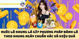 Nuôi Lô Khung là gì? Phương Pháp Đánh Lô Theo Khung Ngày Chuẩn Xác và Hiệu Quả