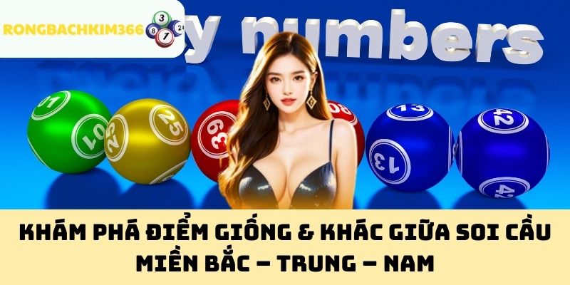 Khám phá điểm giống & khác giữa soi cầu miền Bắc – Trung – Nam