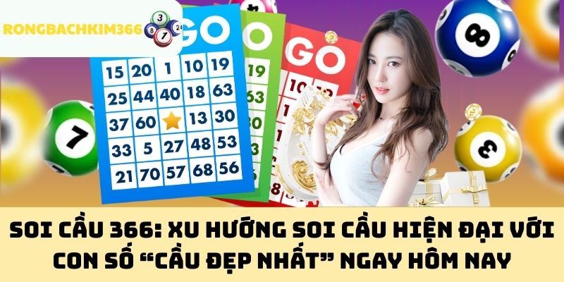 Soi Cầu 366: Xu hướng soi cầu hiện đại với con số “cầu đẹp nhất” ngay hôm nay