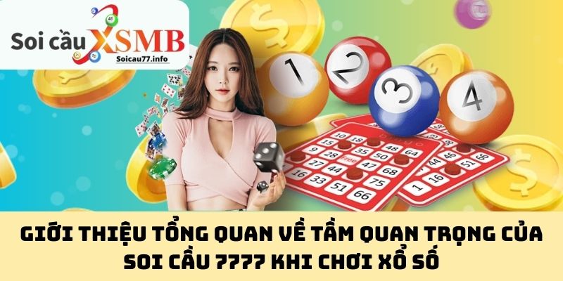 Giới Thiệu Tổng Quan Về Tầm Quan Trọng Của Soi Cầu 7777 Khi Chơi Xổ Số
