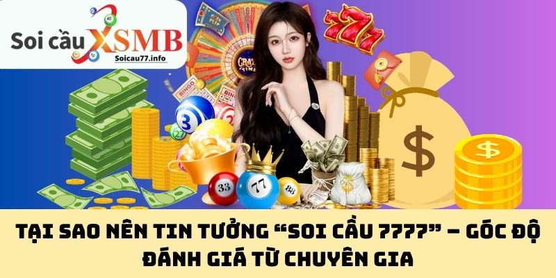 Tại sao nên tin tưởng “Soi Cầu 7777” – Góc độ đánh giá từ chuyên gia