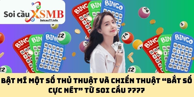 Bật mí một số thủ thuật và chiến thuật “bắt số cực nét” từ Soi Cầu 7777