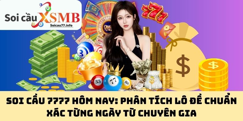Soi Cầu 7777 Hôm Nay: Phân Tích Lô Đề Chuẩn Xác Từng Ngày Từ Chuyên Gia