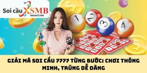 Giải Mã Soi Cầu 7777 Từng Bước: Chơi Thông Minh, Trúng Dễ Dàng