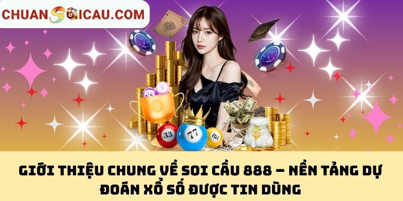 Giới Thiệu Chung Về Soi Cầu 888 – Nền Tảng Dự Đoán Xổ Số Được Tin Dùng