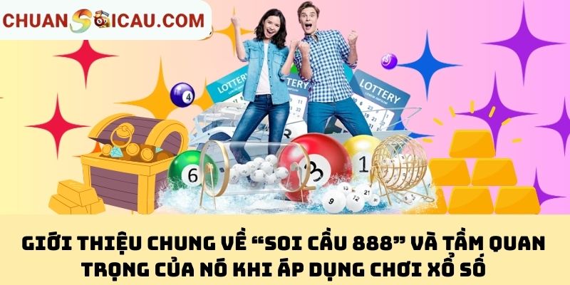 Giới thiệu chung về “Soi Cầu 888” và tầm quan trọng của nó khi áp dụng chơi xổ số