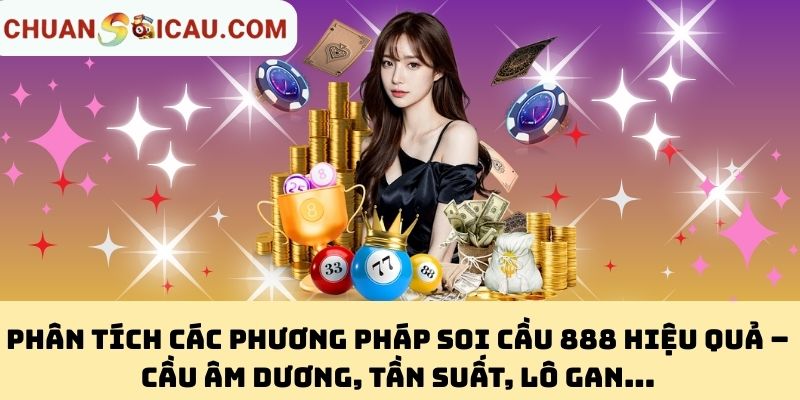 Phân Tích Các Phương Pháp Soi Cầu 888 Hiệu Quả – Cầu Âm Dương, Tần Suất, Lô Gan...