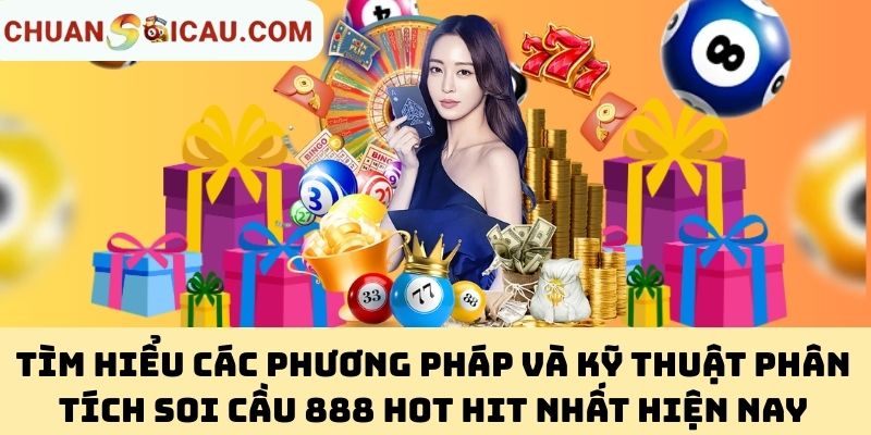 Tìm hiểu các phương pháp và kỹ thuật phân tích Soi Cầu 888 hot hit nhất hiện nay
