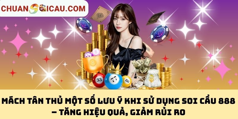 Mách Tân Thủ Một Số Lưu Ý Khi Sử Dụng Soi Cầu 888 – Tăng Hiệu Quả, Giảm Rủi Ro