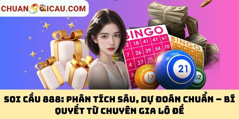 Soi Cầu 888: Phân Tích Sâu, Dự Đoán Chuẩn – Bí Quyết Từ Chuyên Gia Lô Đề