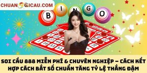 Soi Cầu 888 Miễn Phí & Chuyên Nghiệp – Cách Kết Hợp Cách Bắt Số Chuẩn Tăng Tỷ Lệ Thắng Đậm