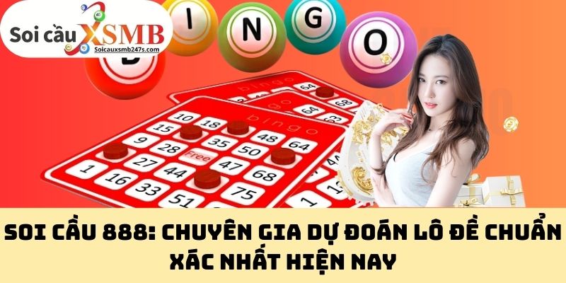 Soi Cầu 888: Chuyên Gia Dự Đoán Lô Đề Chuẩn Xác Nhất Hiện Nay