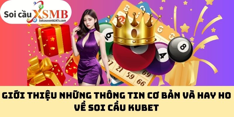 Giới thiệu những thông tin cơ bản và hay ho về Soi cầu Kubet
