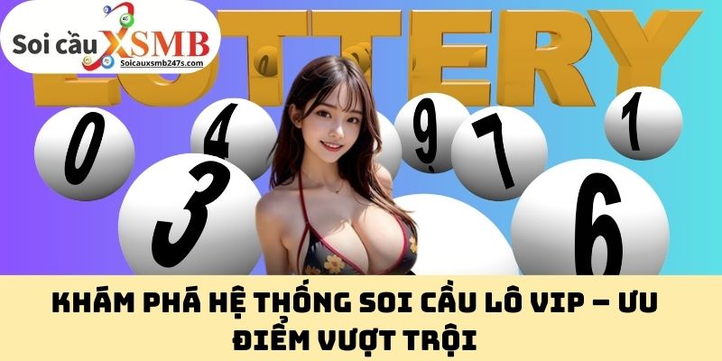 Khám Phá Hệ Thống Soi Cầu Lô VIP – Ưu Điểm Vượt Trội