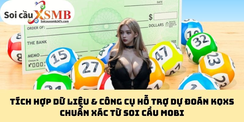 Tích Hợp Dữ Liệu & Công Cụ Hỗ Trợ Dự Đoán KQXS Chuẩn Xác Từ Soi Cầu Mobi
