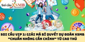 Soi Cầu Vip 1: Giải Mã Bí Quyết Dự Đoán XSMB "Chuẩn Không Cần Chỉnh" Từ Cao Thủ