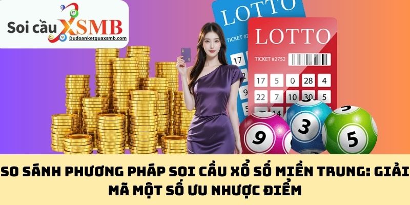 So sánh phương pháp soi cầu xổ số miền Trung: Giải mã một số ưu nhược điểm