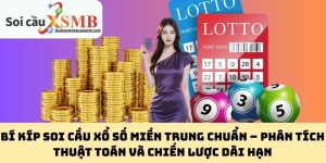 Bí Kíp Soi Cầu Xổ Số Miền Trung Chuẩn – Phân Tích Thuật Toán Và Chiến Lược Dài Hạn