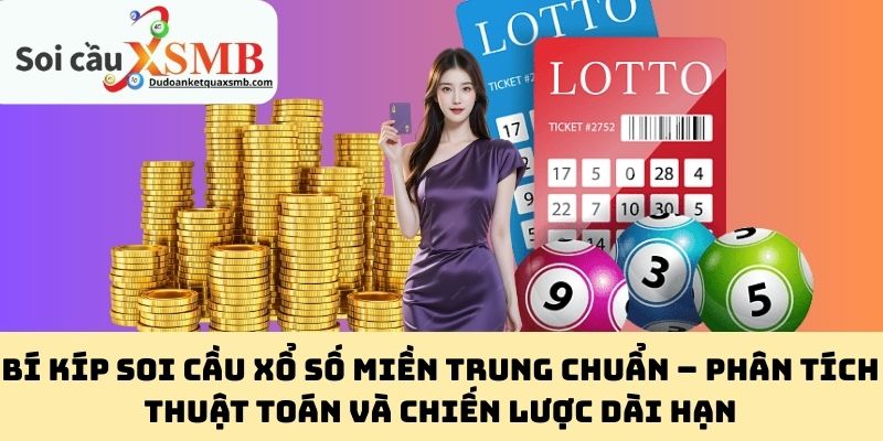 Bí Kíp Soi Cầu Xổ Số Miền Trung Chuẩn – Phân Tích Thuật Toán Và Chiến Lược Dài Hạn