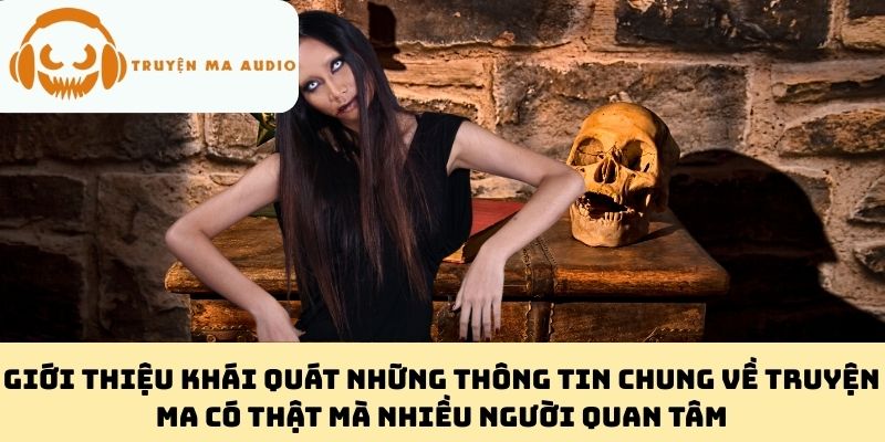 Giới Thiệu Khái Quát Những Thông Tin Chung Về Truyện Ma Có Thật Mà Nhiều Người Quan Tâm