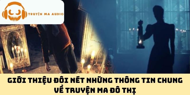 Giới Thiệu Đôi Nét Những Thông Tin Chung Về Truyện Ma Đô Thị