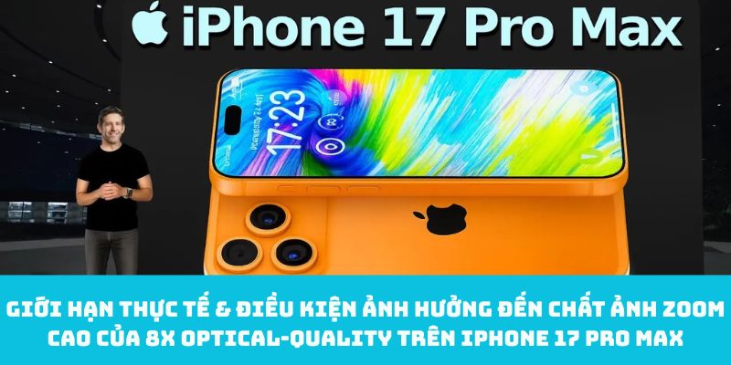 Giới hạn thực tế & điều kiện ảnh hưởng đến chất ảnh zoom cao của 8x optical‑quality trên iPhone 17 Pro Max