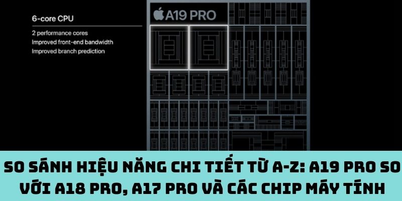 So sánh hiệu năng chi tiết từ A-Z: A19 Pro so với A18 Pro, A17 Pro và các chip máy tính