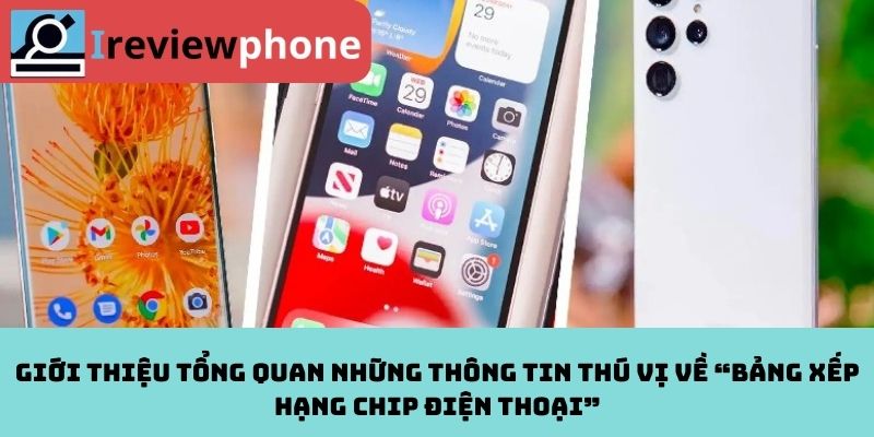 Giới thiệu tổng quan những thông tin thú vị về “bảng xếp hạng chip điện thoại”