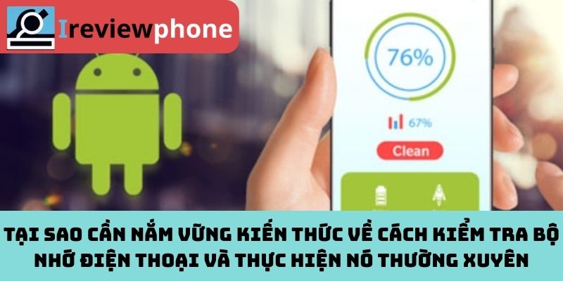Tại sao cần nắm vững kiến thức về cách kiểm tra bộ nhớ điện thoại và thực hiện nó thường xuyên