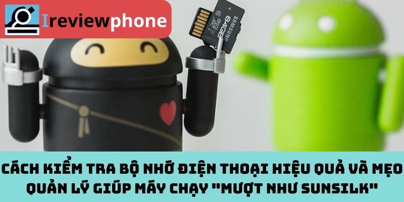 Cách kiểm tra bộ nhớ điện thoại hiệu quả và mẹo quản lý giúp máy chạy "mượt như sunsilk"
