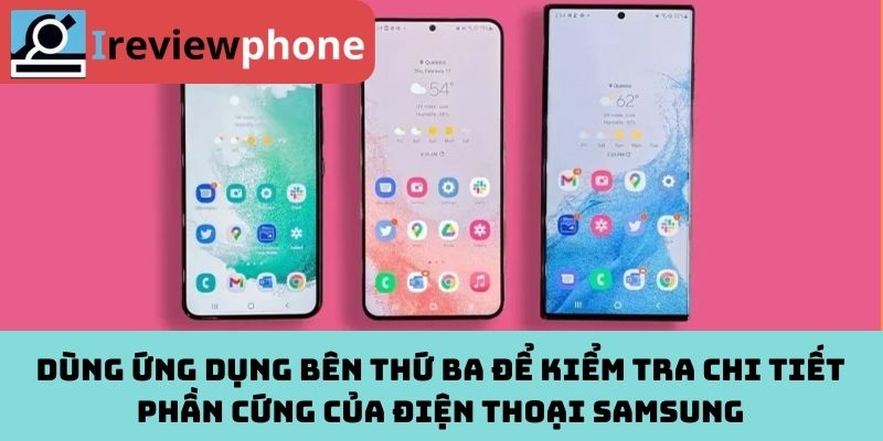 Dùng Ứng Dụng Bên Thứ Ba Để Kiểm Tra Chi Tiết Phần Cứng Của Điện Thoại Samsung
