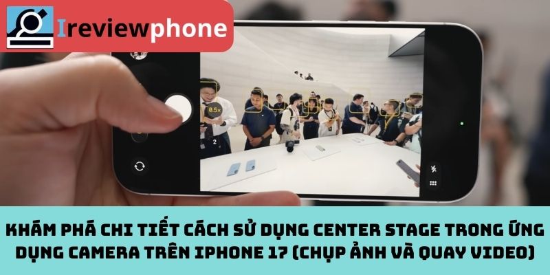 Khám phá chi tiết cách sử dụng Center Stage trong ứng dụng Camera trên iPhone 17 (chụp ảnh và quay video)