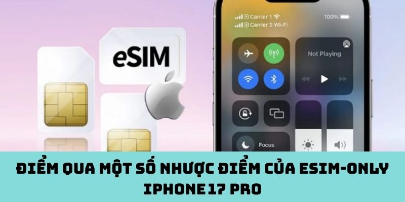 Điểm qua một số nhược điểm của eSIM‑only iPhone 17 Pro