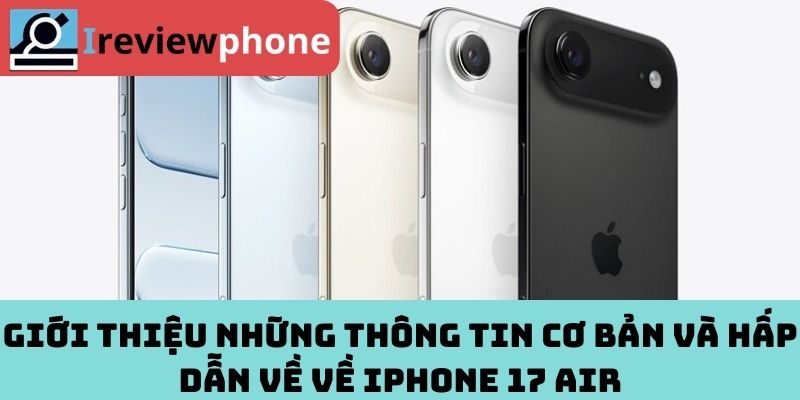 Giới thiệu những thông tin cơ bản và hấp dẫn về về iPhone 17 Air