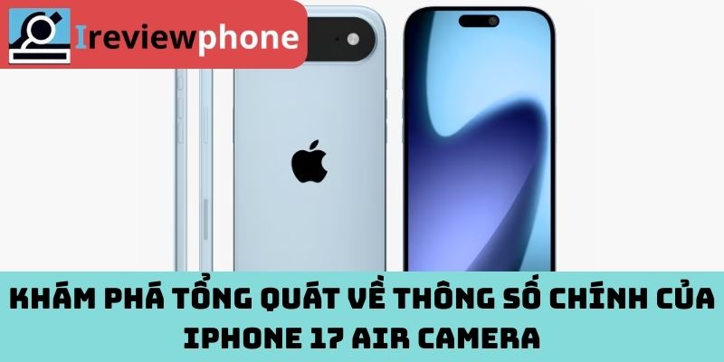 Khám phá tổng quát về thông số chính của iPhone 17 Air camera