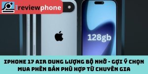 iPhone 17 Air dung lượng bộ nhớ - Gợi ý chọn mua phên bản phù hợp từ chuyên gia