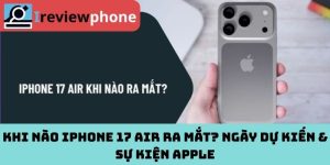 Khi nào iPhone 17 Air ra mắt? Ngày dự kiến & sự kiện Apple