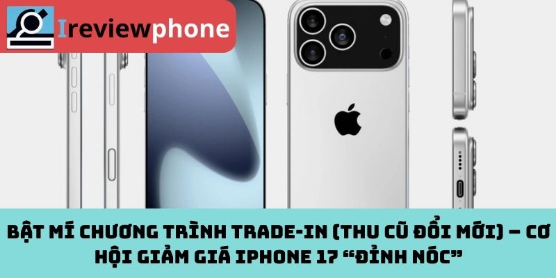 Bật Mí Chương Trình Trade‑in (Thu Cũ Đổi Mới) – Cơ Hội Giảm Giá iPhone 17 “Đỉnh Nóc”