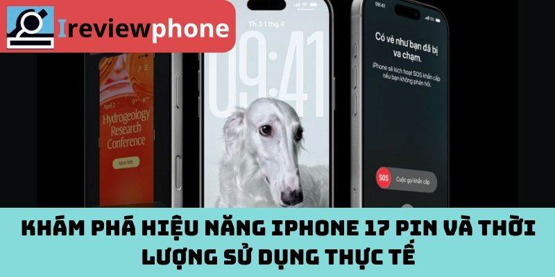 Khám phá hiệu năng iPhone 17 pin và thời lượng sử dụng thực tế