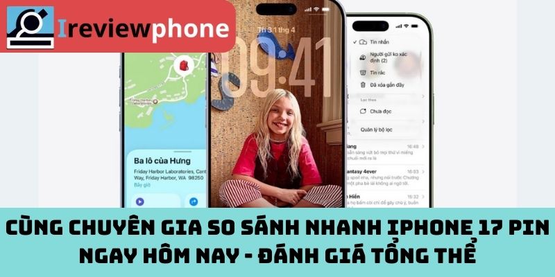 Cùng chuyên gia so sánh nhanh iPhone 17 pin ngay hôm nay - Đánh giá tổng thể