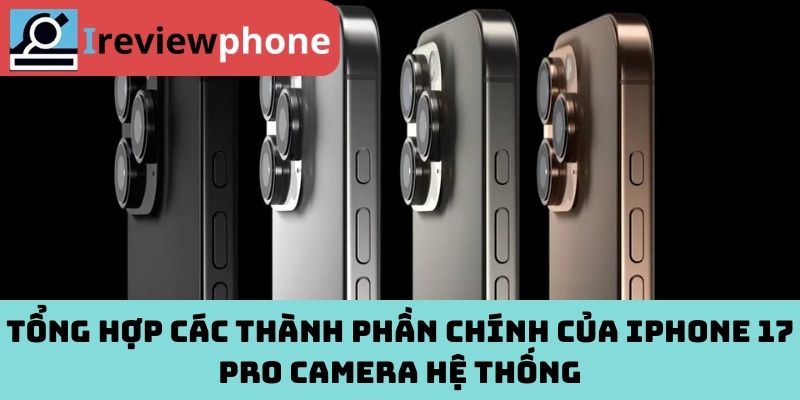 Tổng hợp các thành phần chính của iPhone 17 Pro camera hệ thống