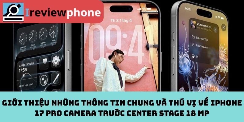 Giới thiệu những thông tin chung và thú vị về iPhone 17 Pro camera trước Center Stage 18 MP
